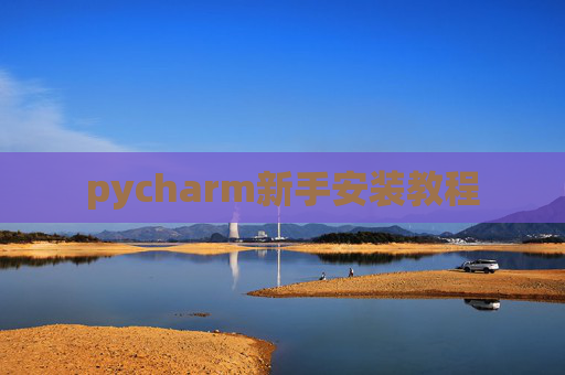 pycharm新手安装教程 pycharm新手安装教程